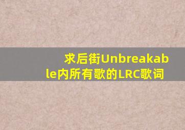 求后街《Unbreakable》内所有歌的LRC歌词