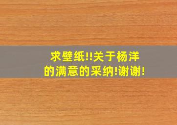 求壁纸!!关于杨洋的,满意的采纳!谢谢!