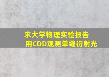 求大学物理实验报告 用CDD观测单缝衍射光