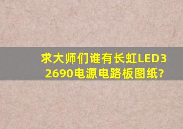 求大师们,谁有长虹LED32690电源电路板图纸?