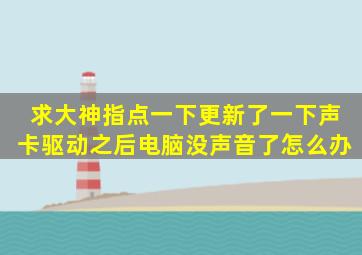 求大神指点一下。更新了一下声卡驱动之后电脑没声音了怎么办