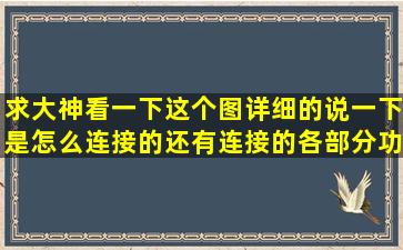 求大神看一下这个图详细的说一下是怎么连接的,还有连接的各部分功能