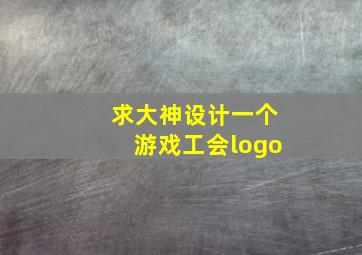 求大神设计一个游戏工会logo