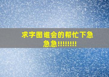 求字图谁会的帮忙下。急急急!!!!!!!!