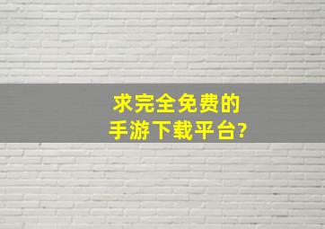 求完全免费的手游下载平台?