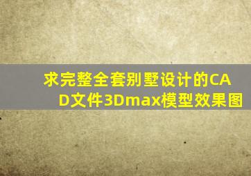 求完整全套别墅设计的CAD文件3Dmax模型效果图