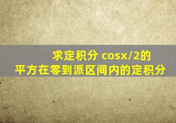 求定积分 cos(x/2)的平方在零到派区间内的定积分