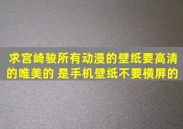 求宫崎骏所有动漫的壁纸要高清的唯美的 是手机壁纸不要横屏的