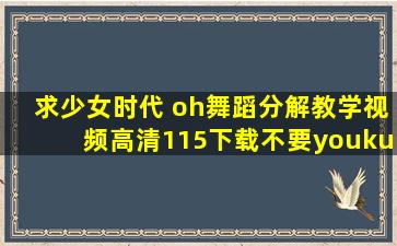 求少女时代《 oh》舞蹈分解教学视频高清115下载,不要youku地址