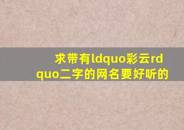 求带有“彩云”二字的网名,要好听的。