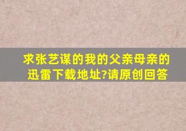 求张艺谋的《我的父亲母亲》的迅雷下载地址?请原创回答