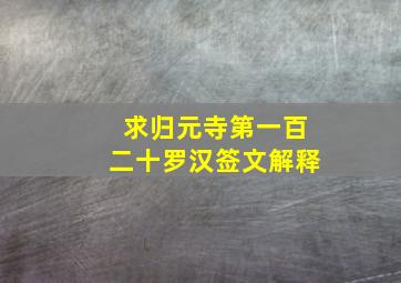 求归元寺第一百二十罗汉签文解释