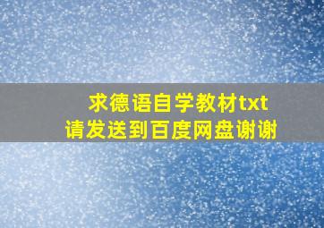 求德语自学教材txt请发送到百度网盘谢谢。