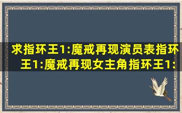 求指环王1:魔戒再现演员表,指环王1:魔戒再现女主角指环王1:魔戒再现...