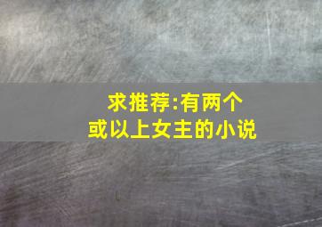 求推荐:有两个或以上女主的小说