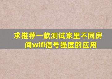 求推荐一款测试家里不同房间wifi信号强度的应用