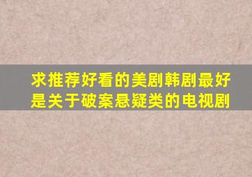 求推荐好看的美剧韩剧最好是关于破案悬疑类的电视剧