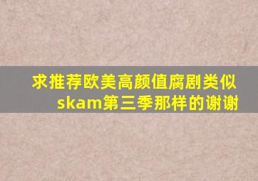 求推荐欧美高颜值腐剧,类似skam第三季那样的,谢谢