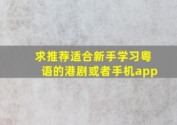 求推荐适合新手学习粤语的港剧或者手机app