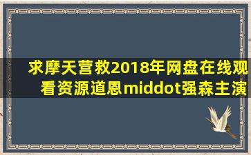 求摩天营救2018年网盘在线观看资源,道恩·强森主演的