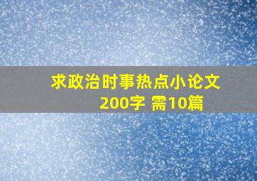 求政治时事热点小论文 (200字) 需10篇、