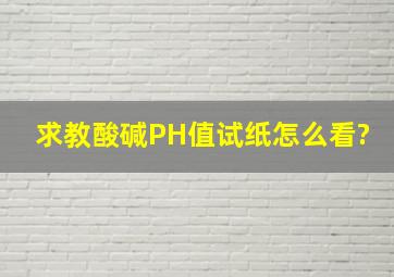 求教,酸碱PH值试纸怎么看?