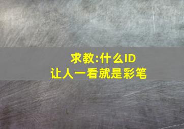 求教:什么ID让人一看就是彩笔