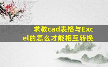 求教cad表格与Excel的怎么才能相互转换