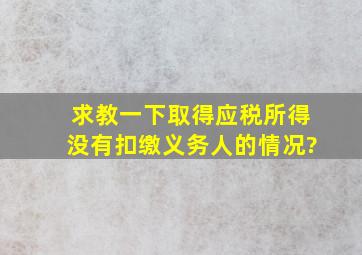 求教一下取得应税所得没有扣缴义务人的情况?