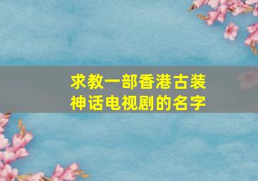 求教一部香港古装神话电视剧的名字