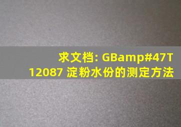 求文档: GB/T12087 淀粉水份的测定方法