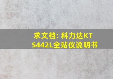 求文档: 科力达KTS442L全站仪说明书