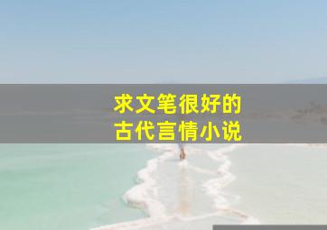 求文笔很好的古代言情小说