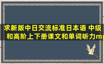 求新版中日交流标准日本语 中级和高阶上下册课文和单词听力mp3