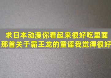 求日本动漫《你看起来很好吃》里面那首关于霸王龙的童谣我觉得很好