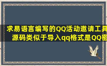 求易语言编写的QQ活动邀请工具源码,类似于导入qq格式是QQ密码,...