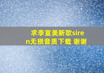 求李宣美新歌siren无损音质下载 谢谢