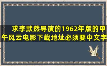 求李默然导演的1962年版的《甲午风云》电影下载地址(必须要中文字幕)