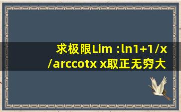 求极限Lim :(ln(1+1/x))/arccotx x取正无穷大,我怎么求都是0,课本答案是1