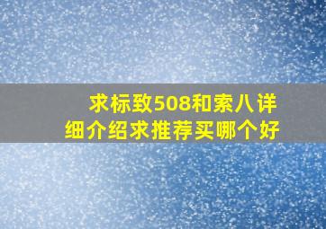 求标致508和索八详细介绍、求推荐买哪个好