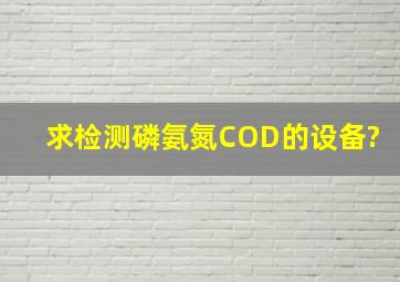 求检测磷,氨氮,COD的设备?