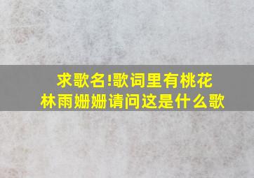 求歌名!歌词里有桃花林雨姗姗请问这是什么歌(