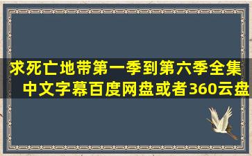 求死亡地带第一季到第六季全集 中文字幕,百度网盘或者360云盘,多谢