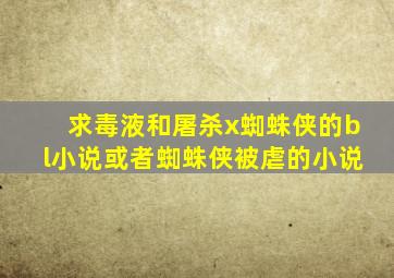 求毒液和屠杀x蜘蛛侠的bl小说或者蜘蛛侠被虐的小说