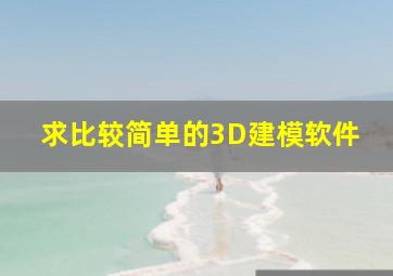 求比较简单的3D建模软件