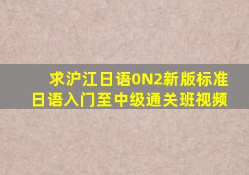 求沪江日语0N2新版标准日语入门至中级通关班视频。