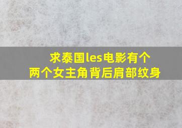 求泰国les电影有个两个女主角背后肩部纹身