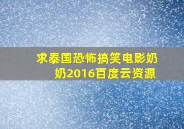 求泰国恐怖搞笑电影奶奶2016百度云资源