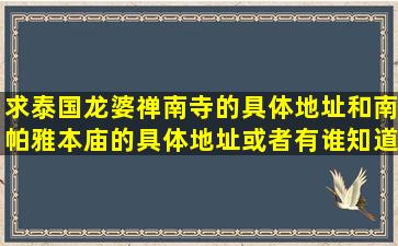 求泰国龙婆禅南寺的具体地址和南帕雅本庙的具体地址,或者有谁知道...