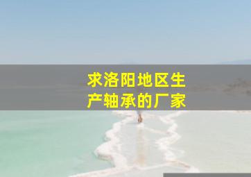 求洛阳地区生产轴承的厂家